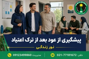 پیشگیری از عود بعد از ترک اعتیاد با برنامه تخصصی نور زندگی